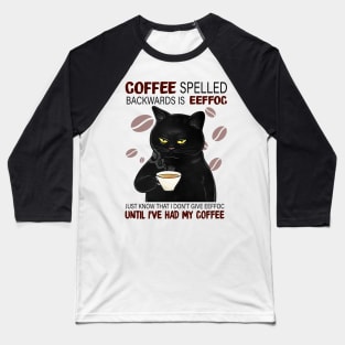 Coffee Spelled Backwards Is Eeffoc Just Know That I Don’t Give Eeffoc Until I’ve Had My Coffee Baseball T-Shirt